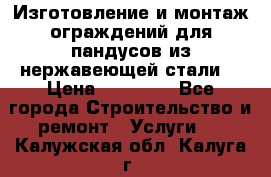 Изготовление и монтаж ограждений для пандусов из нержавеющей стали. › Цена ­ 10 000 - Все города Строительство и ремонт » Услуги   . Калужская обл.,Калуга г.